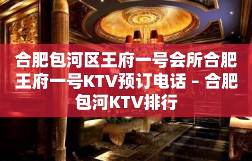 合肥包河区王府一号会所合肥王府一号KTV预订电话 – 合肥包河KTV排行