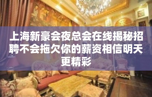 上海新豪会夜总会在线揭秘招聘不会拖欠你的薪资相信明天更精彩