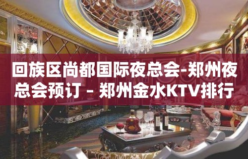 回族区尚都国际夜总会-郑州夜总会预订 – 郑州金水KTV排行