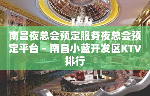 南昌夜总会预定服务夜总会预定平台 – 南昌小蓝开发区KTV排行