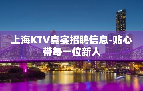 上海KTV真实招聘信息-贴心带每一位新人