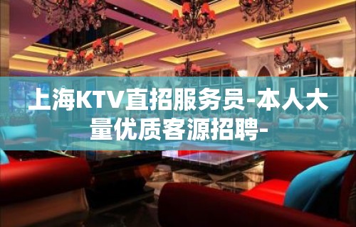 上海KTV直招服务员-本人大量优质客源招聘-