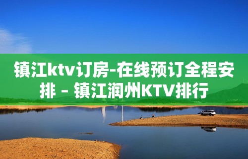 镇江ktv订房-在线预订全程安排 – 镇江润州KTV排行