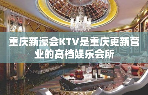 重庆新濠会KTV是重庆更新营业的高档娱乐会所