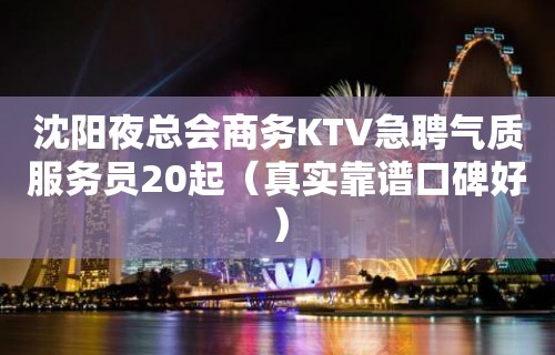 沈阳夜总会商务KTV急聘气质服务员20起（真实靠谱口碑好）