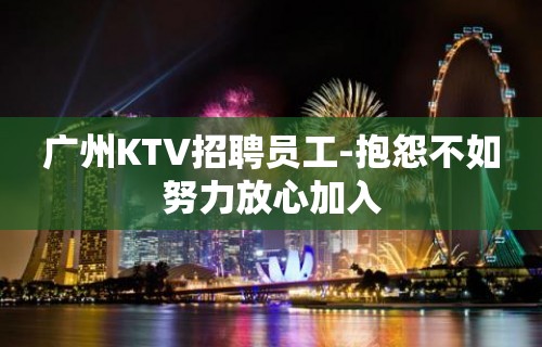 广州KTV招聘员工-抱怨不如努力放心加入