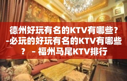 德州好玩有名的KTV有哪些？-必玩的好玩有名的KTV有哪些？ – 福州马尾KTV排行