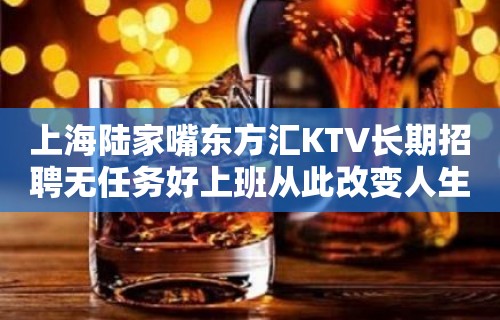 上海陆家嘴东方汇KTV长期招聘无任务好上班从此改变人生