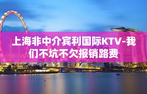 上海非中介宾利国际KTV-我们不坑不欠报销路费