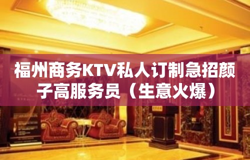 福州商务KTV私人订制急招颜子高服务员（生意火爆）