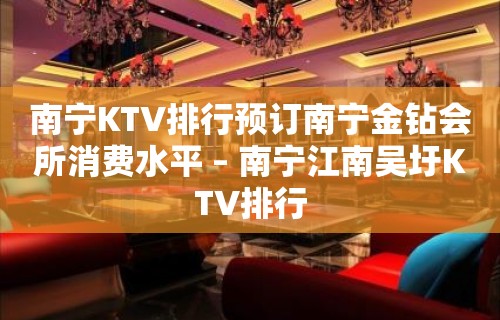 南宁KTV排行预订南宁金钻会所消费水平 – 南宁江南吴圩KTV排行