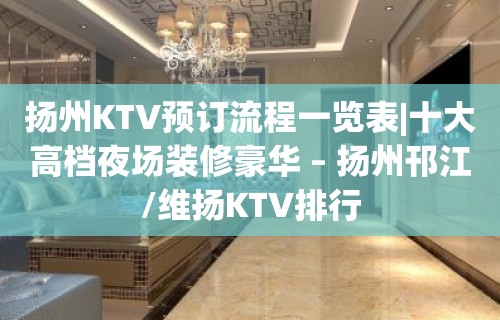 扬州KTV预订流程一览表|十大高档夜场装修豪华 – 扬州邗江/维扬KTV排行