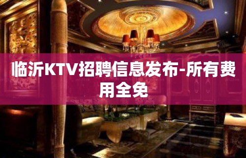 临沂KTV招聘信息发布-所有费用全免