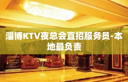 淄博KTV夜总会直招服务员-本地最负责