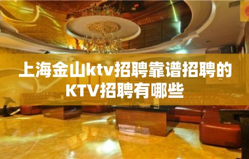 上海金山ktv招聘靠谱招聘的KTV招聘有哪些