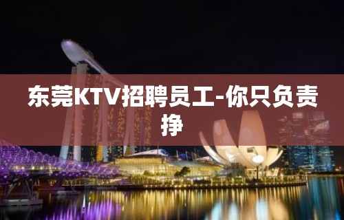 东莞KTV招聘员工-你只负责挣