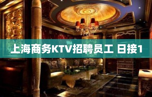 上海商务KTV招聘员工 日接10