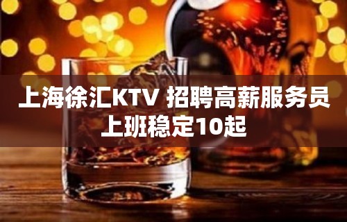 上海徐汇KTV 招聘高薪服务员上班稳定10起