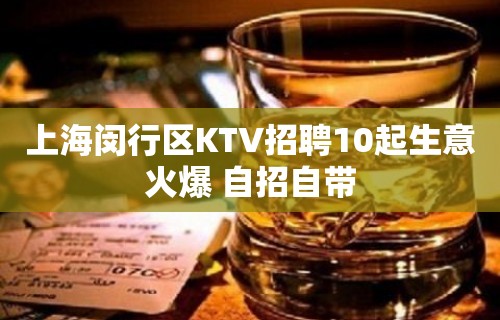 上海闵行区KTV招聘10起生意火爆 自招自带