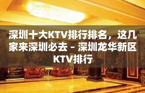 深圳十大KTV排行排名，这几家来深圳必去 – 深圳龙华新区KTV排行