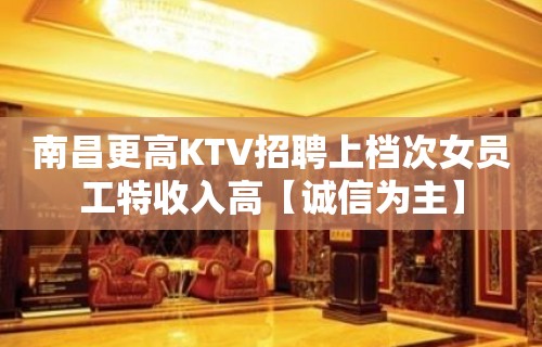 南昌更高KTV招聘上档次女员工特收入高【诚信为主】