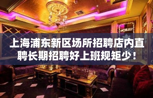 上海浦东新区场所招聘店内直聘长期招聘好上班规矩少！