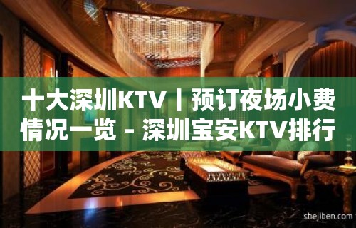 十大深圳KTV丨预订夜场小费情况一览 – 深圳宝安KTV排行