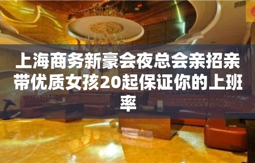 上海商务新豪会夜总会亲招亲带优质女孩20起保证你的上班率