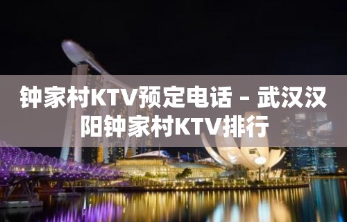 钟家村KTV预定电话 – 武汉汉阳钟家村KTV排行