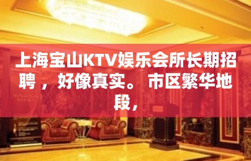 上海宝山KTV娱乐会所长期招聘 ，好像真实。 市区繁华地段，