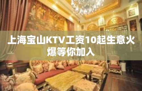 上海宝山KTV工资10起生意火爆等你加入