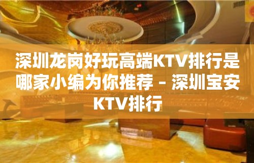 深圳龙岗好玩高端KTV排行是哪家小编为你推荐 – 深圳宝安KTV排行