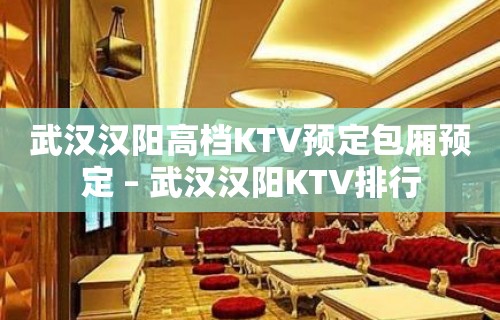 武汉汉阳高档KTV预定包厢预定 – 武汉汉阳KTV排行