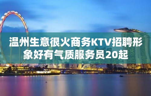 温州生意很火商务KTV招聘形象好有气质服务员20起