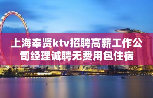 上海奉贤ktv招聘高薪工作公司经理诚聘无费用包住宿