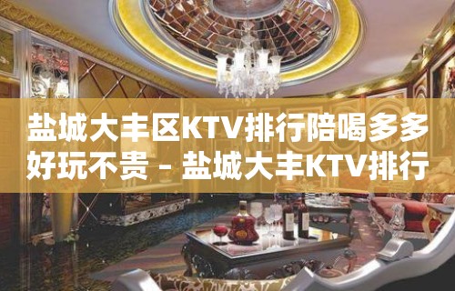 盐城大丰区KTV排行陪喝多多好玩不贵 – 盐城大丰KTV排行