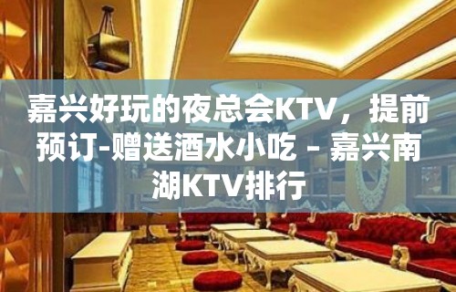 嘉兴好玩的夜总会KTV，提前预订-赠送酒水小吃 – 嘉兴南湖KTV排行