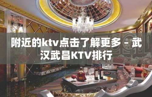 附近的ktv点击了解更多 – 武汉武昌KTV排行