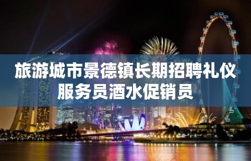 旅游城市景德镇长期招聘礼仪服务员酒水促销员