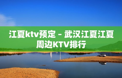 江夏ktv预定 – 武汉江夏江夏周边KTV排行