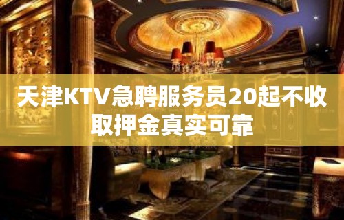 天津KTV急聘服务员20起不收取押金真实可靠