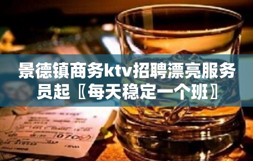 景德镇商务ktv招聘漂亮服务员起〖每天稳定一个班〗