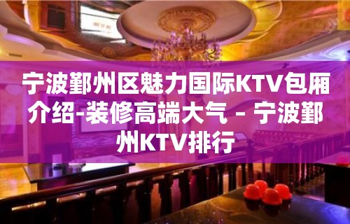 宁波鄞州区魅力国际KTV包厢介绍-装修高端大气 – 宁波鄞州KTV排行