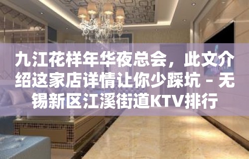 九江花样年华夜总会，此文介绍这家店详情让你少踩坑 – 无锡新区江溪街道KTV排行