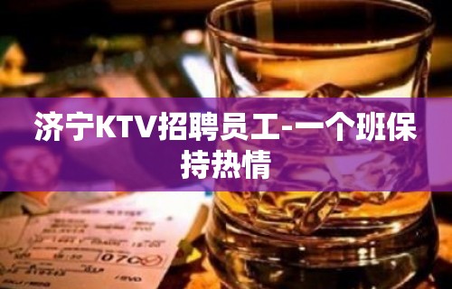 济宁KTV招聘员工-一个班保持热情