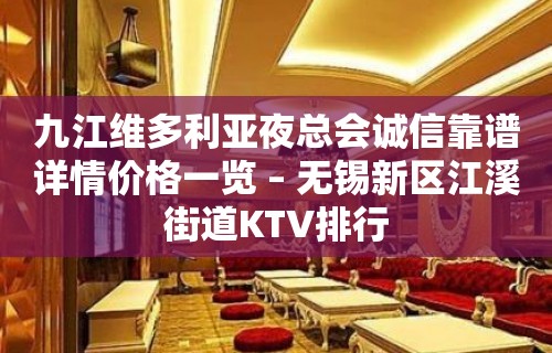 九江维多利亚夜总会诚信靠谱详情价格一览 – 无锡新区江溪街道KTV排行