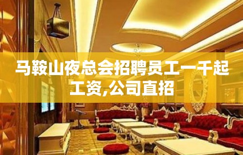 马鞍山夜总会招聘员工一千起工资,公司直招