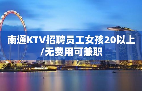 南通KTV招聘员工女孩20以上/无费用可兼职