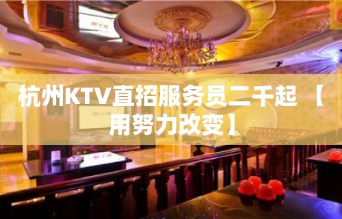 杭州KTV直招服务员二千起 【用努力改变】