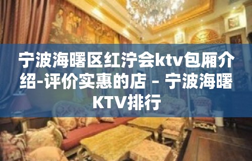 宁波海曙区红泞会ktv包厢介绍-评价实惠的店 – 宁波海曙KTV排行